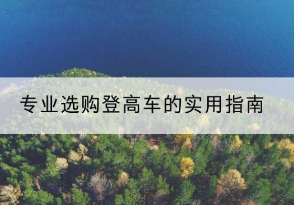施秉电动登高车厂家推荐-专业选购登高车的实用指南